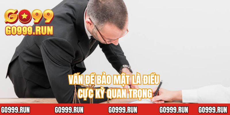 Vấn đề bảo mật là điều cực kỳ quan trọng
